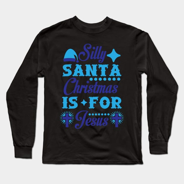 Silly Santa Christmas is for Jesus Funny Ugly Xmas Ugly Christmas Long Sleeve T-Shirt by fromherotozero